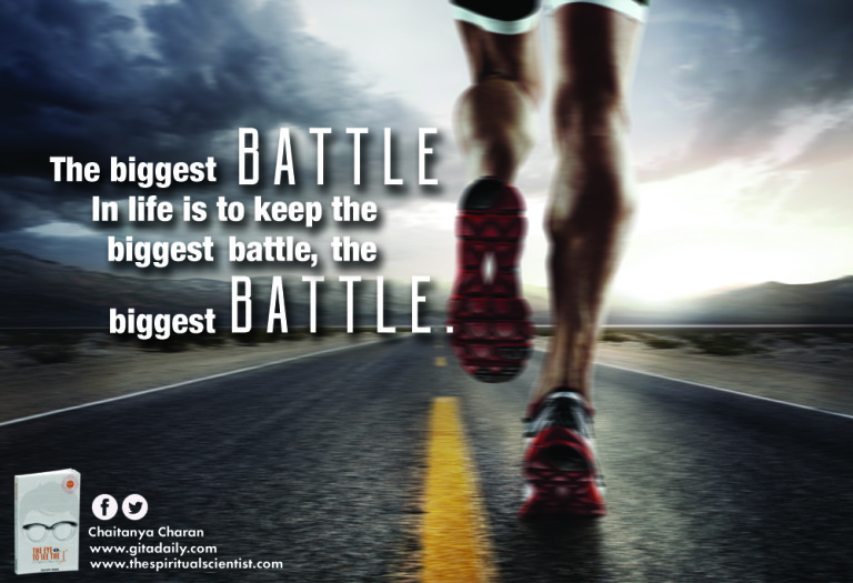 The biggest battle in life is to keep the biggest battle the biggest ...